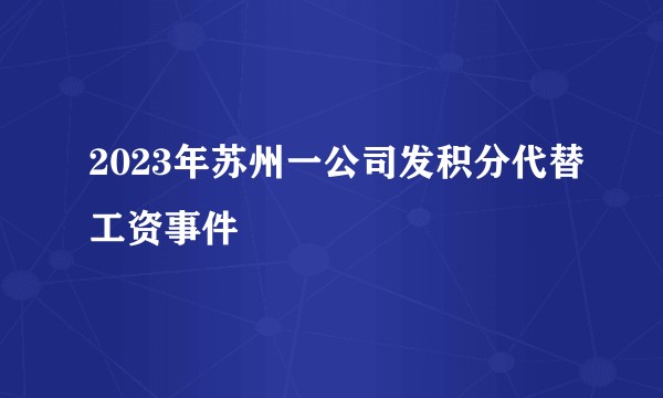 2023年苏州一公司发积分代替工资事件