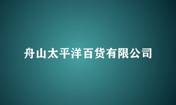舟山太平洋百货有限公司