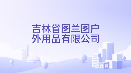 吉林省图兰图户外用品有限公司
