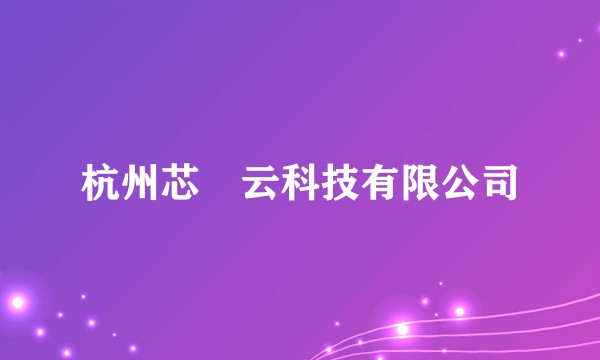 杭州芯啍云科技有限公司