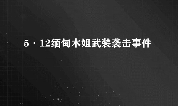 5·12缅甸木姐武装袭击事件