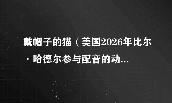 戴帽子的猫（美国2026年比尔·哈德尔参与配音的动画电影）