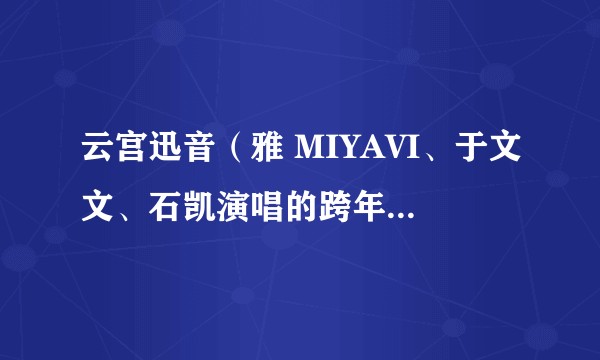 云宫迅音（雅 MIYAVI、于文文、石凯演唱的跨年晚会歌曲）