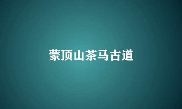 蒙顶山茶马古道
