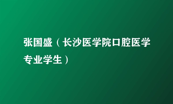 张国盛（长沙医学院口腔医学专业学生）