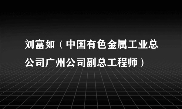 刘富如（中国有色金属工业总公司广州公司副总工程师）