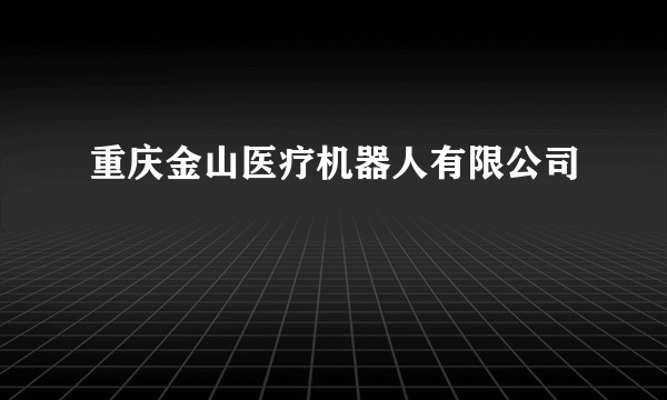 重庆金山医疗机器人有限公司