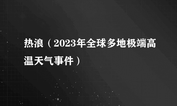 热浪（2023年全球多地极端高温天气事件）