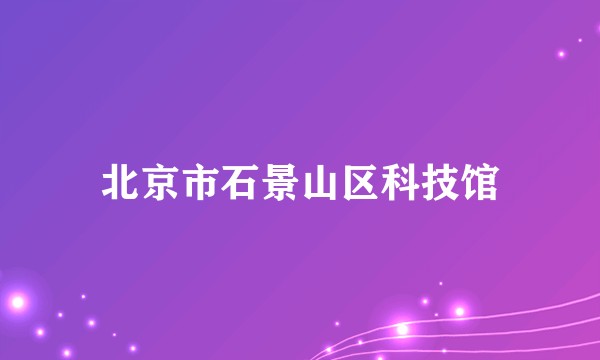 北京市石景山区科技馆