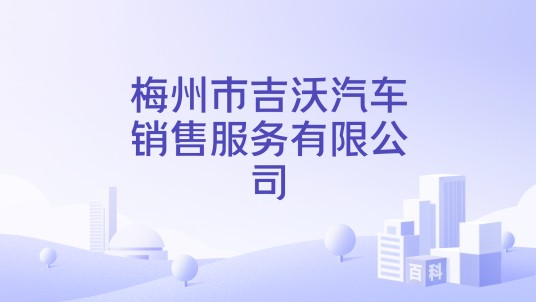 梅州市吉沃汽车销售服务有限公司