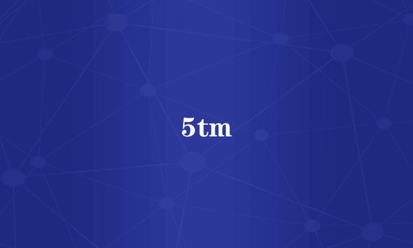 5tm
