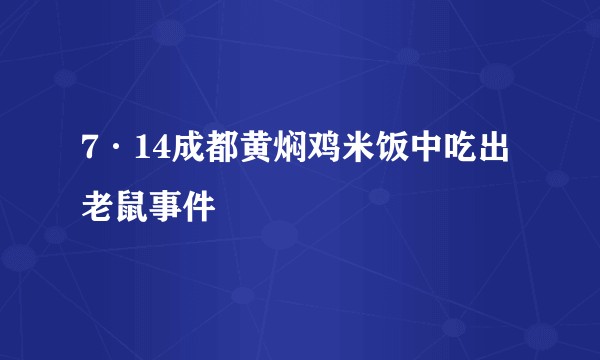 7·14成都黄焖鸡米饭中吃出老鼠事件
