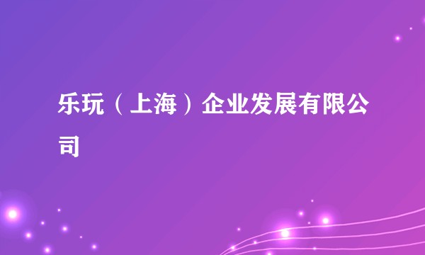 乐玩（上海）企业发展有限公司
