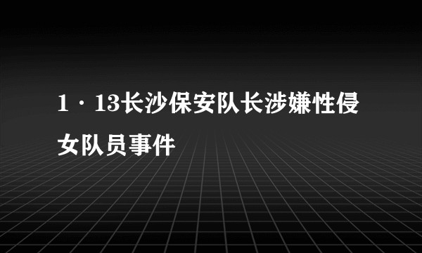 1·13长沙保安队长涉嫌性侵女队员事件