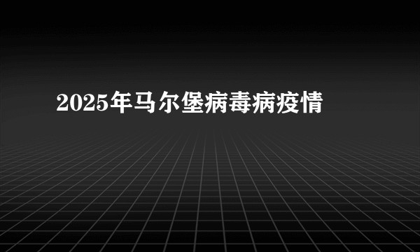 2025年马尔堡病毒病疫情