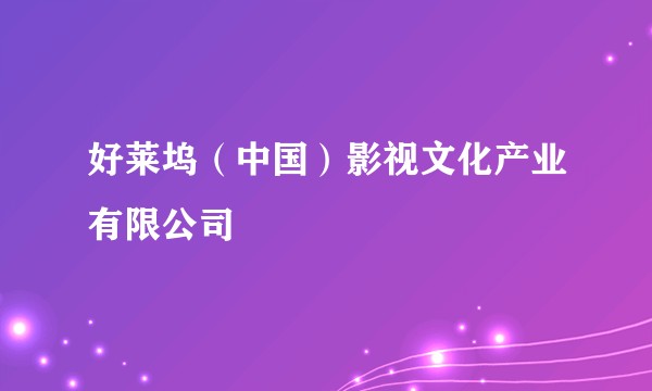 好莱坞（中国）影视文化产业有限公司