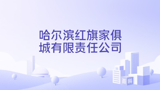 哈尔滨红旗家俱城有限责任公司
