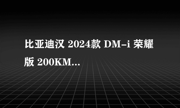 比亚迪汉 2024款 DM-i 荣耀版 200KM 旗舰型