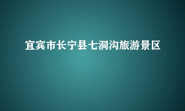 宜宾市长宁县七洞沟旅游景区