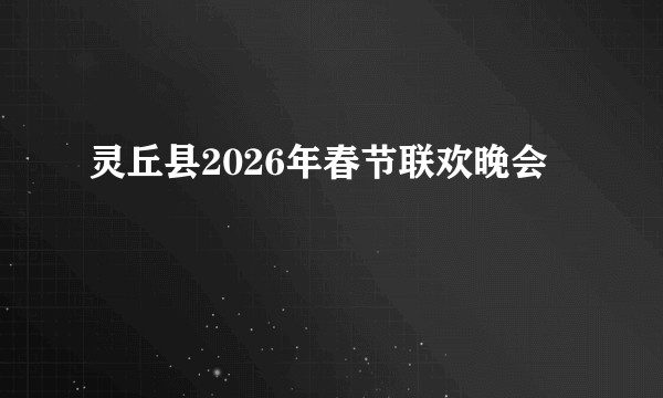 灵丘县2026年春节联欢晚会