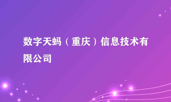 数字天蚂（重庆）信息技术有限公司