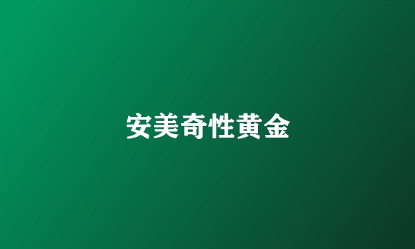 安美奇性黄金