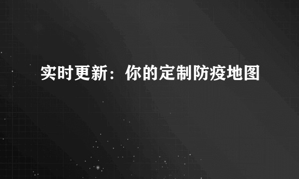 实时更新：你的定制防疫地图