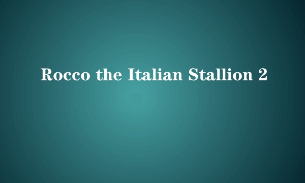 Rocco the Italian Stallion 2