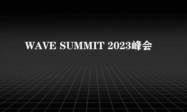 WAVE SUMMIT 2023峰会