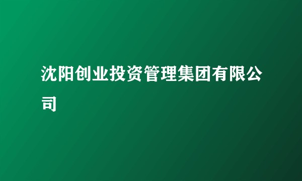 沈阳创业投资管理集团有限公司