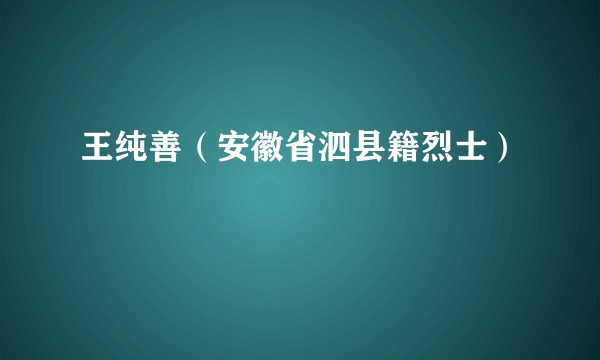 王纯善（安徽省泗县籍烈士）