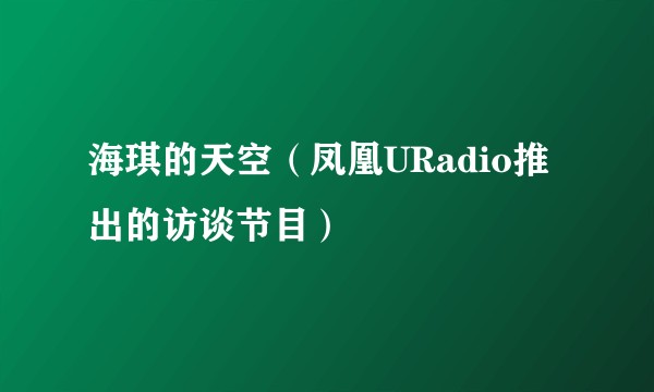 海琪的天空（凤凰URadio推出的访谈节目）