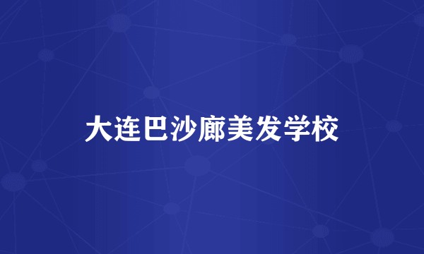 大连巴沙廊美发学校