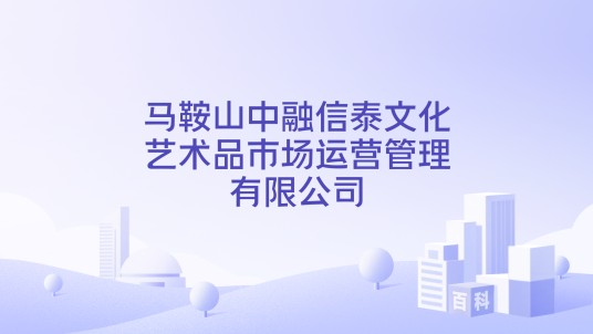 马鞍山中融信泰文化艺术品市场运营管理有限公司
