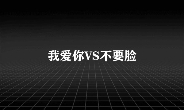 我爱你VS不要脸