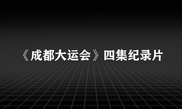 《成都大运会》四集纪录片