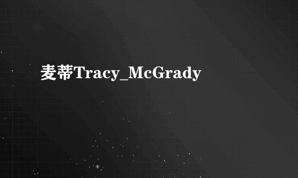 麦蒂Tracy_McGrady