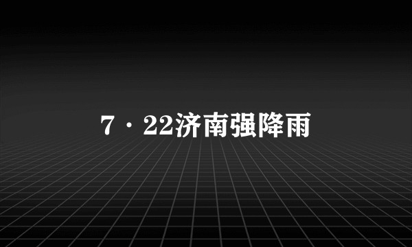 7·22济南强降雨