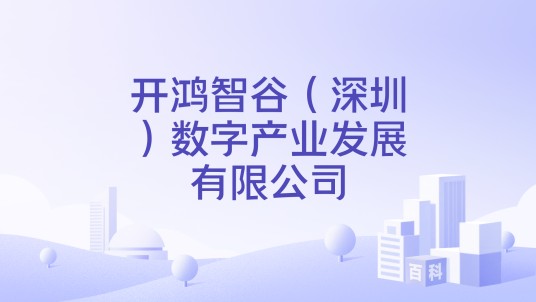 开鸿智谷（深圳）数字产业发展有限公司