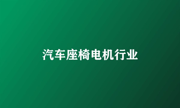 汽车座椅电机行业