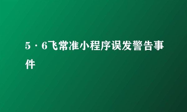 5·6飞常准小程序误发警告事件