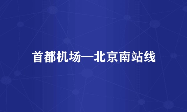 首都机场—北京南站线