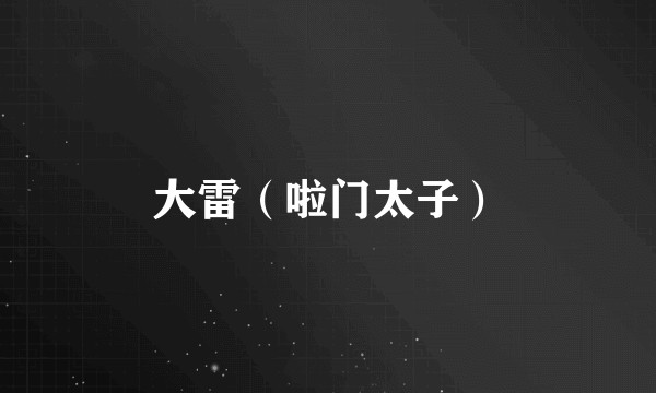 大雷(啦门太子)
