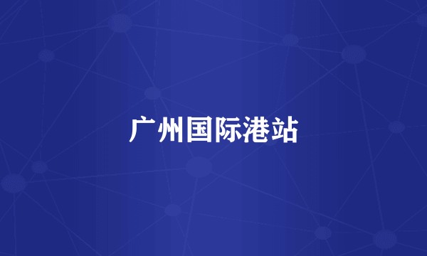 广州国际港站