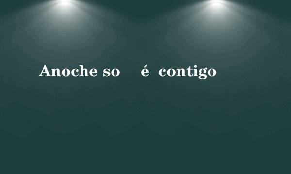 Anoche soñé contigo