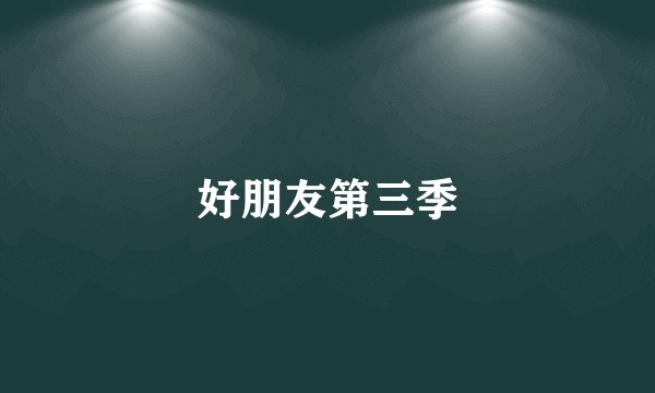 好朋友第三季