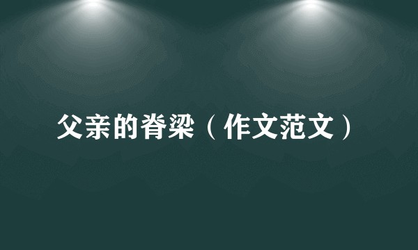 父亲的脊梁（作文范文）