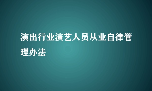 演出行业演艺人员从业自律管理办法