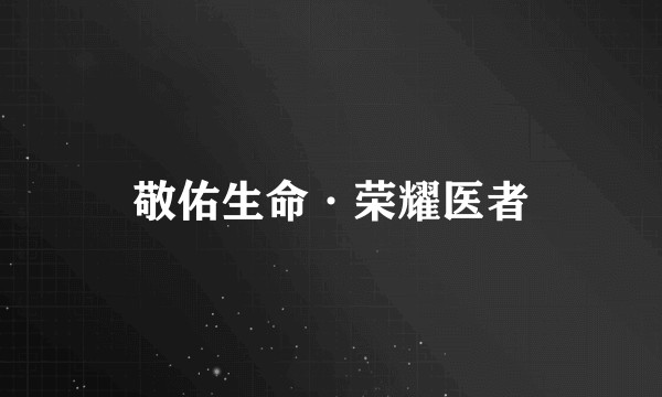 敬佑生命·荣耀医者