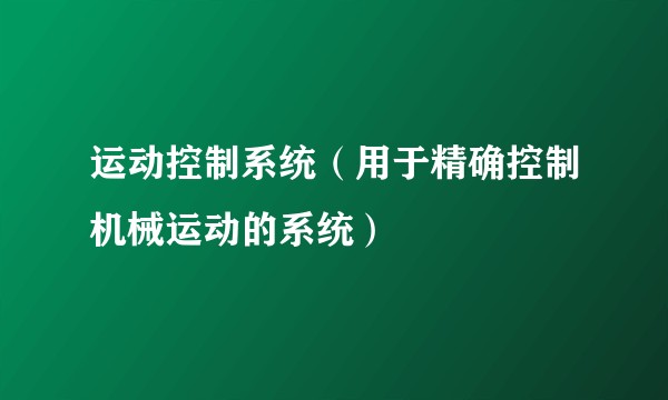运动控制系统（用于精确控制机械运动的系统）